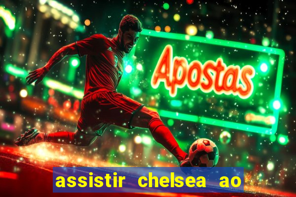 assistir chelsea ao vivo futemax