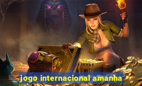 jogo internacional amanha