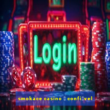 smokace casino 茅 confi谩vel