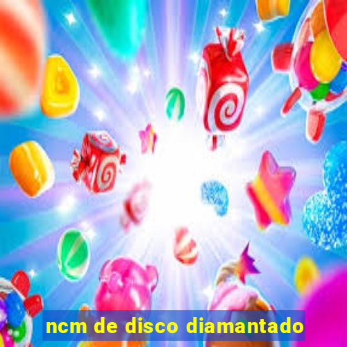 ncm de disco diamantado