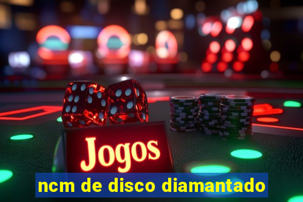 ncm de disco diamantado