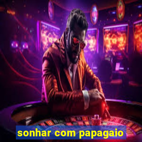 sonhar com papagaio