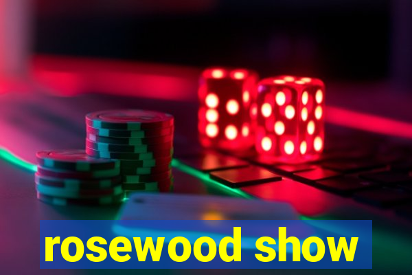 rosewood show