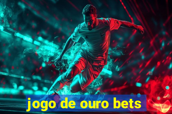 jogo de ouro bets