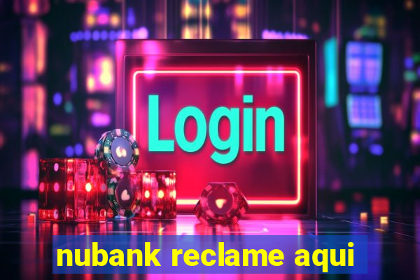 nubank reclame aqui