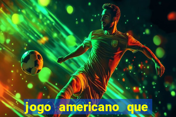 jogo americano que ganha dinheiro