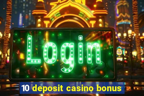 10 deposit casino bonus