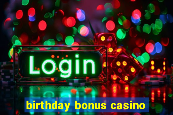 birthday bonus casino