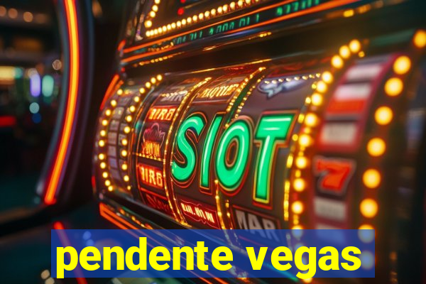 pendente vegas