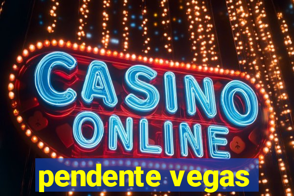 pendente vegas