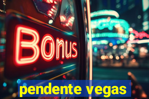 pendente vegas