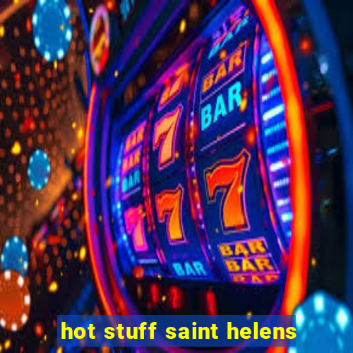 hot stuff saint helens