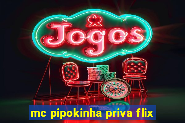 mc pipokinha priva flix