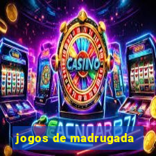 jogos de madrugada