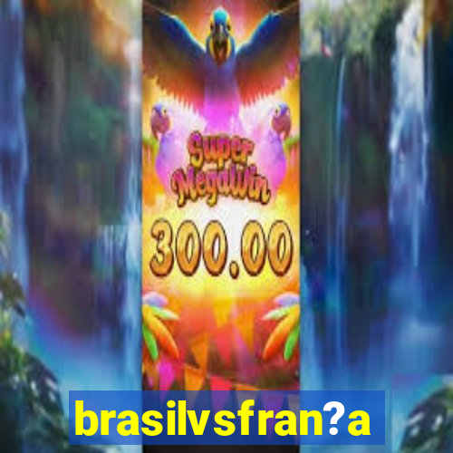 brasilvsfran?a