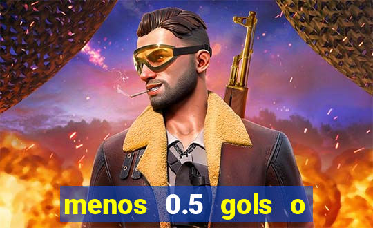 menos 0.5 gols o que significa