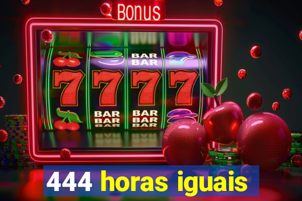 444 horas iguais