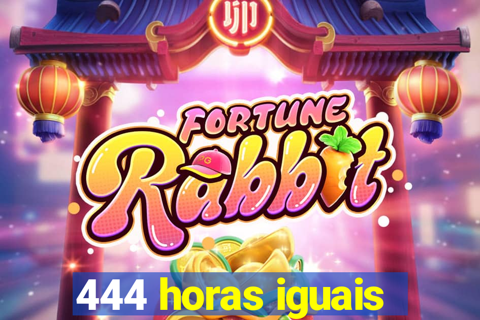 444 horas iguais