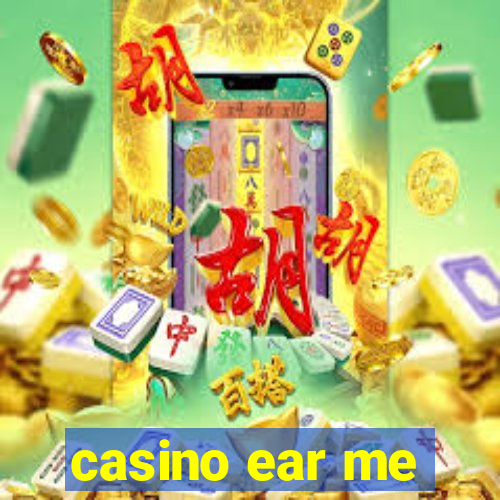 casino ear me