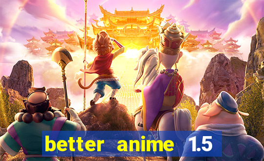 better anime 1.5 apk download