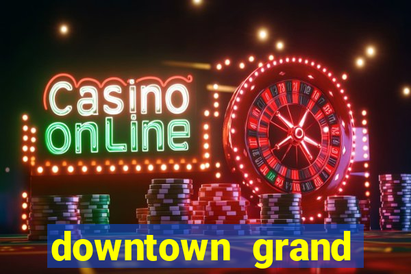 downtown grand casino hotel