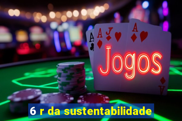 6 r da sustentabilidade