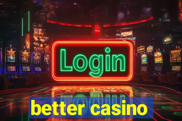 better casino