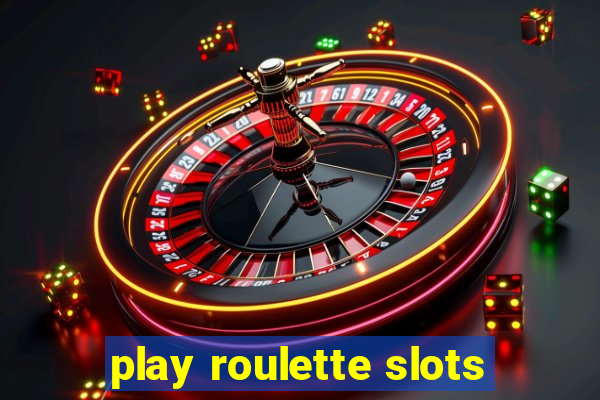 play roulette slots