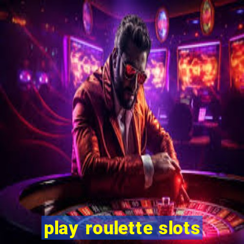 play roulette slots