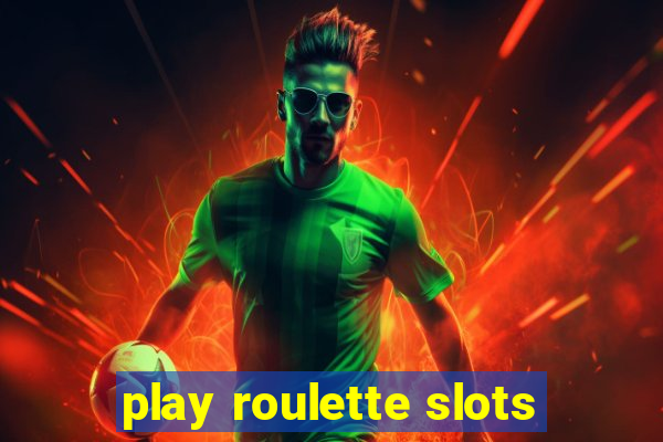 play roulette slots