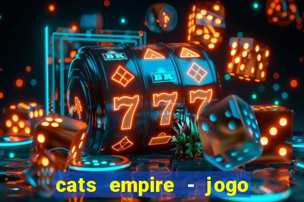 cats empire - jogo de gato