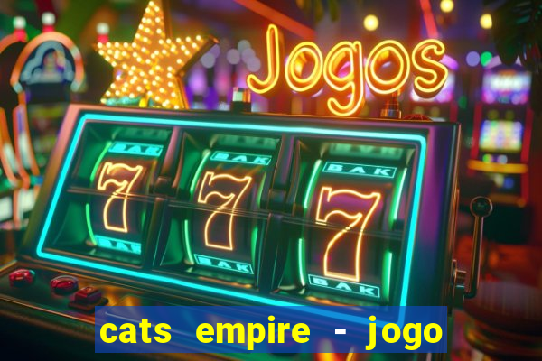 cats empire - jogo de gato