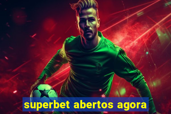 superbet abertos agora