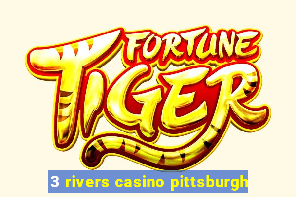 3 rivers casino pittsburgh