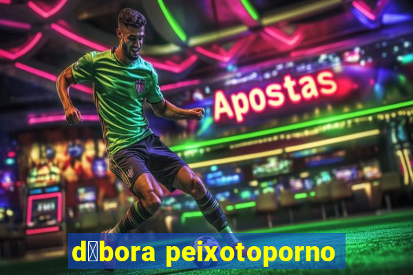 d茅bora peixotoporno