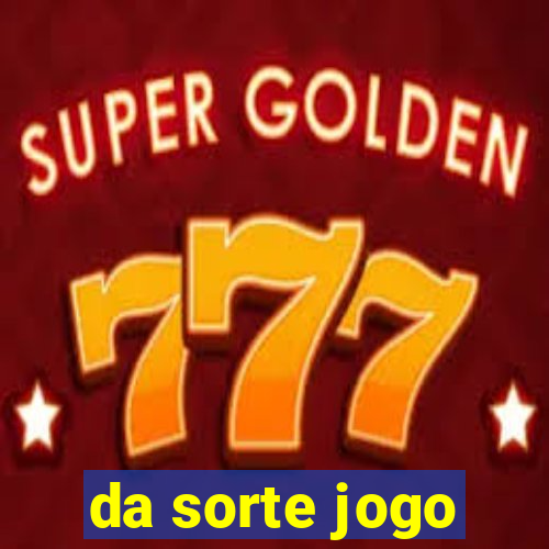 da sorte jogo