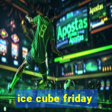 ice cube friday