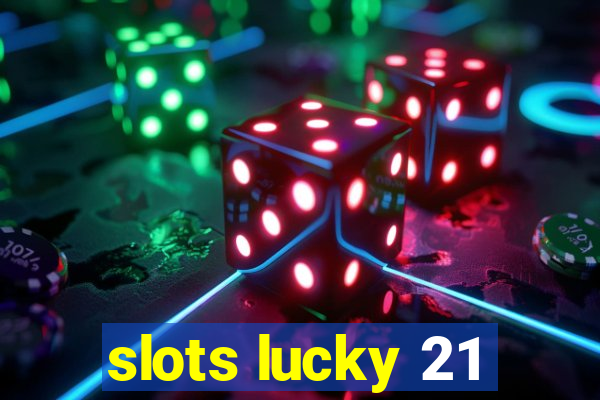 slots lucky 21