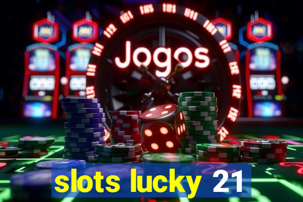 slots lucky 21