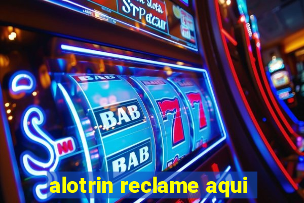 alotrin reclame aqui