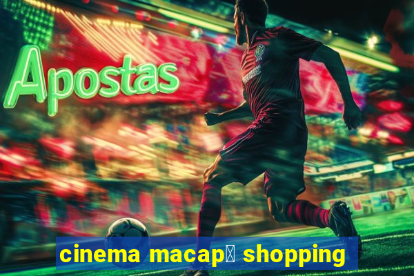 cinema macap谩 shopping