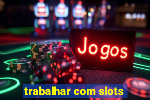 trabalhar com slots