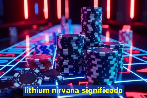 lithium nirvana significado