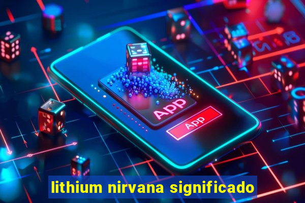 lithium nirvana significado