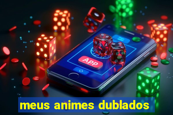 meus animes dublados