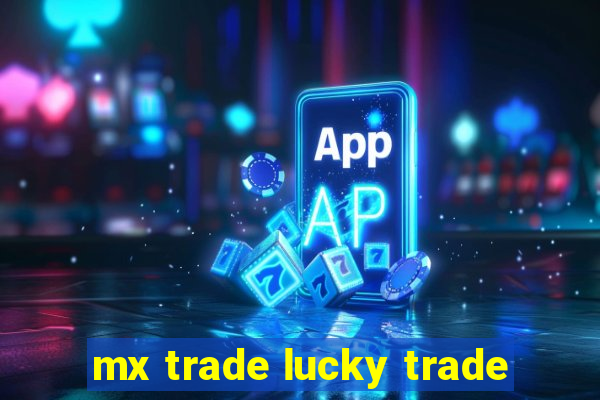 mx trade lucky trade