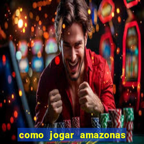 como jogar amazonas da sorte