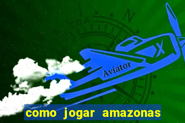 como jogar amazonas da sorte