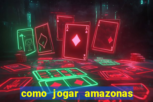 como jogar amazonas da sorte