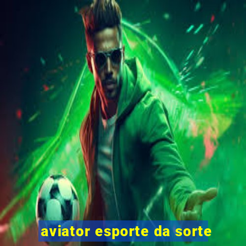 aviator esporte da sorte